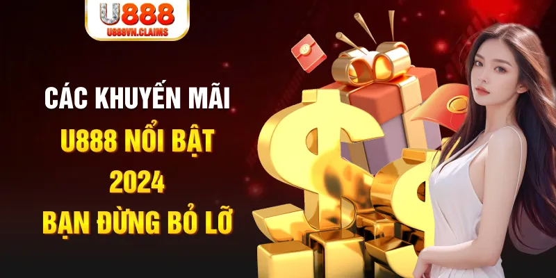 Các khuyến mãi U888 nổi bật 2024 bạn đừng bỏ lỡ
