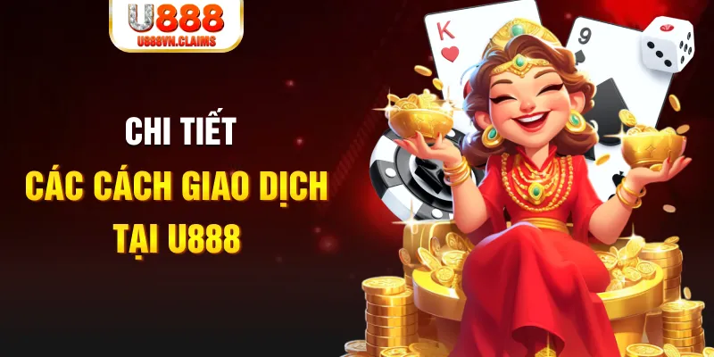 Chi tiết các cách giao dịch tại U888