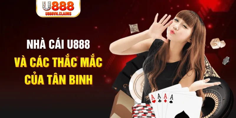 Nhà cái U888 và các thắc mắc của tân binh
